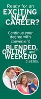 Ready for an exciting new career? Continue your degree with convenient blended, online, and weekend classes.